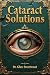 Cataract Solutions: Prevention & Reversal Via Accelerated Self-Healing (Natural Eye & Vision Care Book 4)