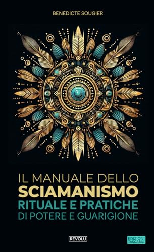 Il manuale dello sciamanismo: Rituale e pratiche di potere e guarigione