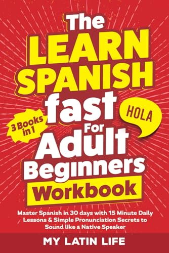 The Learn Spanish Fast for Adult Beginners 3-in-1 Workbook: Maste...