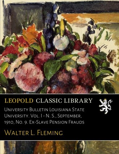 University Bulletin Louisiana State University. Vol. I - N. S., September, 1910, No. 9. Ex-Slave Pension Frauds