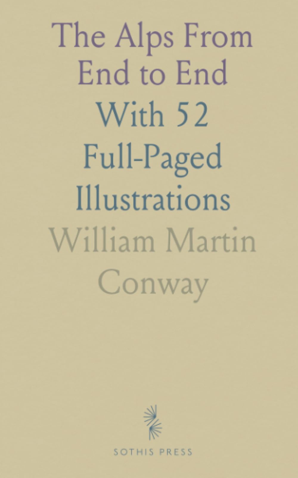 The Alps From End to End: With 52 Full-Paged Illustrations