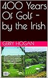  400 Years Of Golf - by the Irish (English Edition)