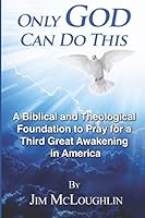 Only God Can Do This: A Biblical and Theological Foundation to Pray for a Third Great Awakening in America 1521921180 Book Cover