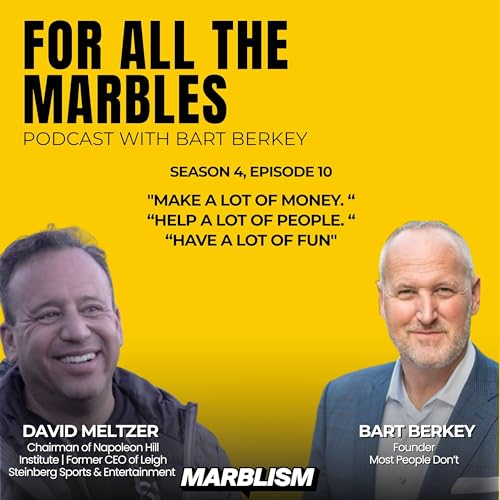 For All the Marbles Episode #10: Make a Lot of Money. Help a Lot of People. Have a Lot of Fun"- David Meltzer, Globally Recognized Entrepreneur and Chairman of the Napoleon Hill Institute