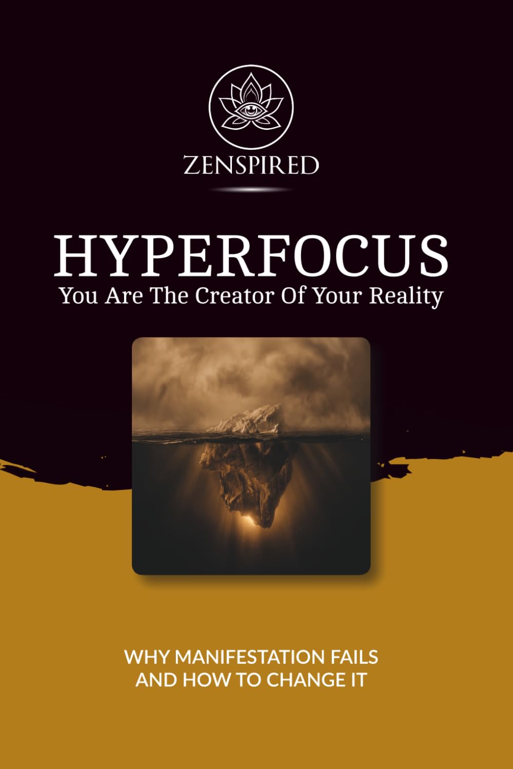 Hyperfocus - You are the Creator of Your Reality: Why Manifestation Fails and How You Can Change It (The Zenspired Series)