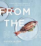 From the North: A Simple and Modern Approach to Authentic Nordic Cooking
