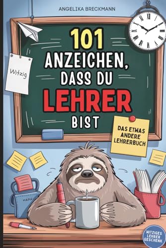101 Anzeichen, dass du Lehrer bist: Das lustige Geschenkbuch für Lehrer, die zwischen Tafel, Tests und Turnhalle niemals den Humor verlieren