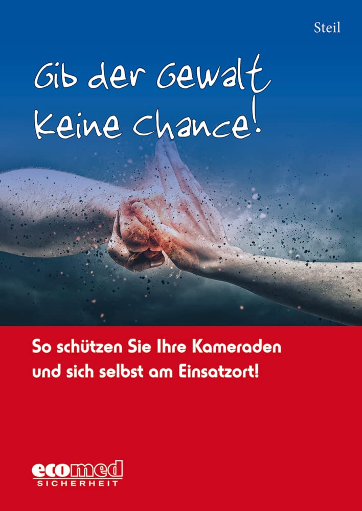Gib der Gewalt keine Chance!: So schützen Sie Ihre Kameraden und sich selbst am Einsatzort!