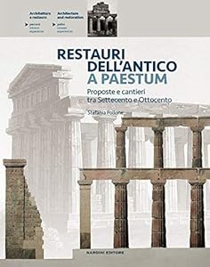 Vedi scheda su Amazon Restauri dell'antico a Paestum. Proposte e cantieri tra Settecento e Ottocento