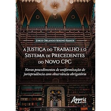 Capa do livro A Justiça do Trabalho e o Sistema de Precedentes do Novo CPC: Novos Procedimentos de Uniformização de Jurisprudência com Observância Obrigatória