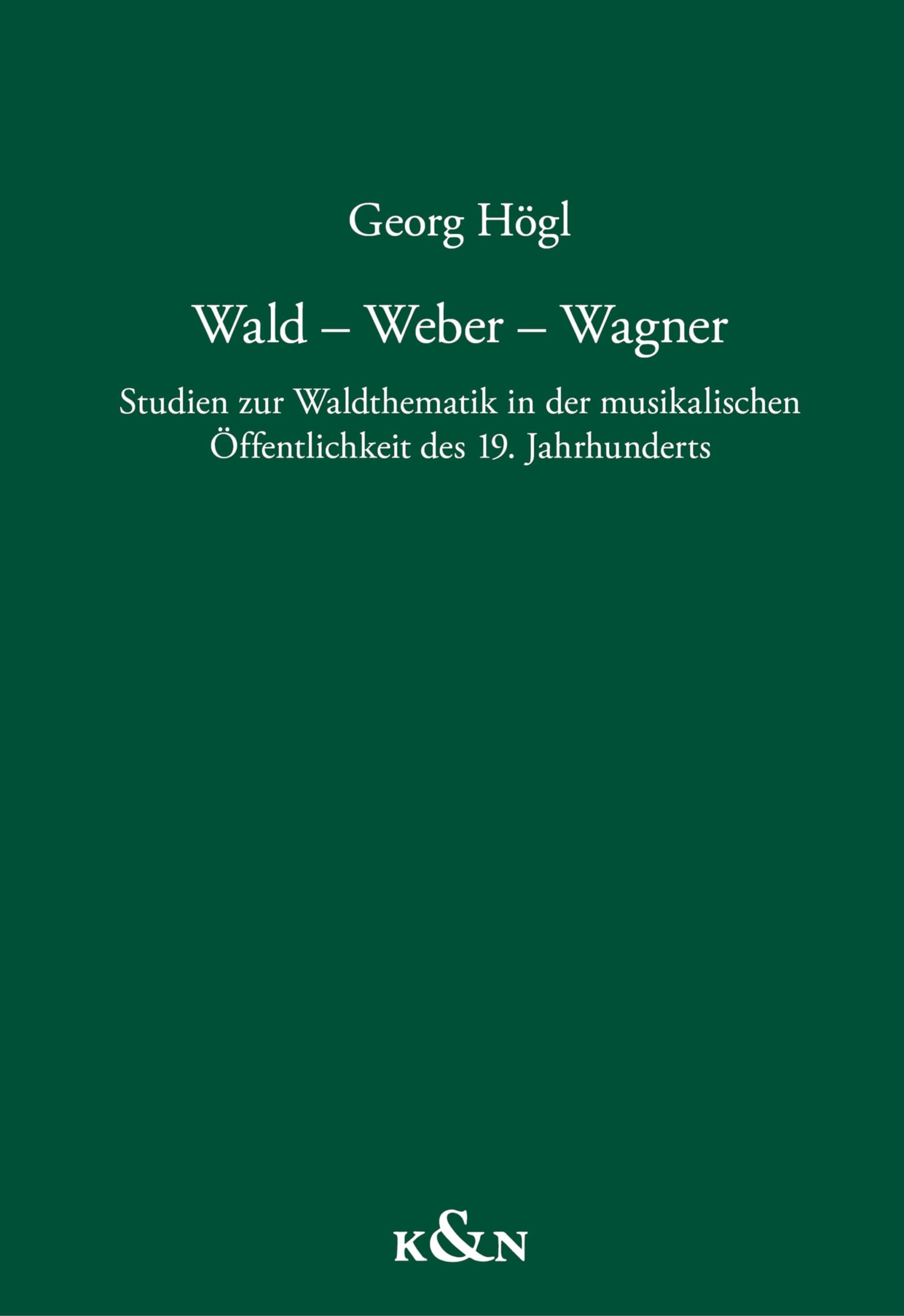 Wald – Weber – Wagner: Studien zur Waldthematik in der musikalischen Öffentlichkeit des 19. Jahrhunderts (Würzburger Beiträge zur Musikforschung 8)
