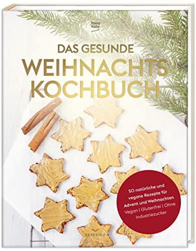 Das gesunde Weihnachtskochbuch: 50 natürliche und vegane Rezepte für...