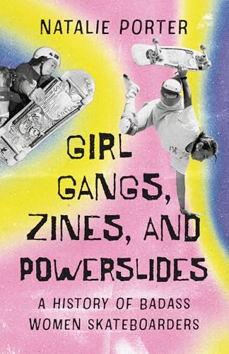 Girl Gangs, Zines , and Powerslides: A History of Badass Women Skateboarders