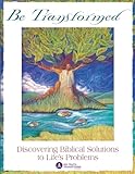 Be Transformed: Discovering Biblical Solutions to Life's Problems