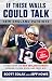 If These Walls Could Talk: New England Patriots: Stories from the New England Patriots Sideline, Locker Room, and Press Box