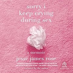 Sorry I Keep Crying During Sex Audiolibro Por Jesse James Rose arte de portada