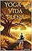 Yoga y vida plena: 100 yoguis hablan sobre el sentido de la vida (Spanish Edition)