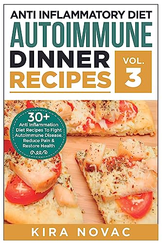 Anti Inflammatory Diet: Autoimmune Dinner Recipes: 30+ Anti Inflammation Diet Recipes To Fight Autoimmune Disease, Reduce Pain & Restore Health (Autoimmune Disease, Anti-Inflammatory Diet, Cookbook)