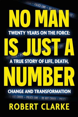 No Man is Just a Number: Twenty years on the force: A true story of life, death, change and transformation