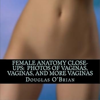 Paperback Female Anatomy Close-Ups: Photos of Vaginas, Vaginas, and More Vaginas Book