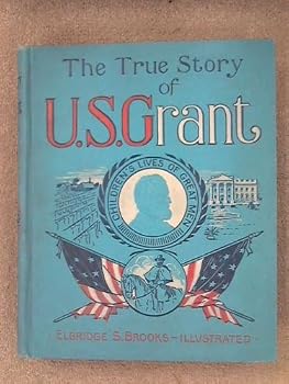 The True Story of U. S. Grant: The American Soldier, Told for Boys and Girls (Children's Lives of Great Men)