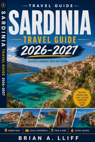 Sardinia Travel Guide 2026–2027: A Practical Guide to Stunning Beaches, Scenic Road Trips, Historic Villages, Local Cuisine, Outdoor Adventures, Hidden Gems, and Stress-Free Trip Planning