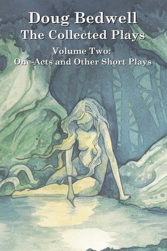 Doug Bedwell - The Collected Plays: Volume Two: One-Acts and Other Short Plays