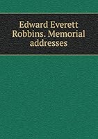 Edward Everett Robbins. Memorial addresses 5519147515 Book Cover
