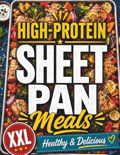 High-Protein Sheet Pan Meals – Healthy &amp; Delicious: Fuel Your Family with Easy One-Pan Recipes for Busy Days | Simple Ingredients, Quick Cleanup, Protein-Packed Meals