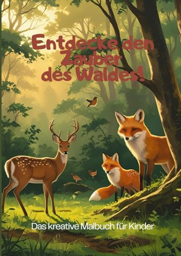 Entdecke den Zauber des Waldes!: Das kreative Malbuch für Kinder