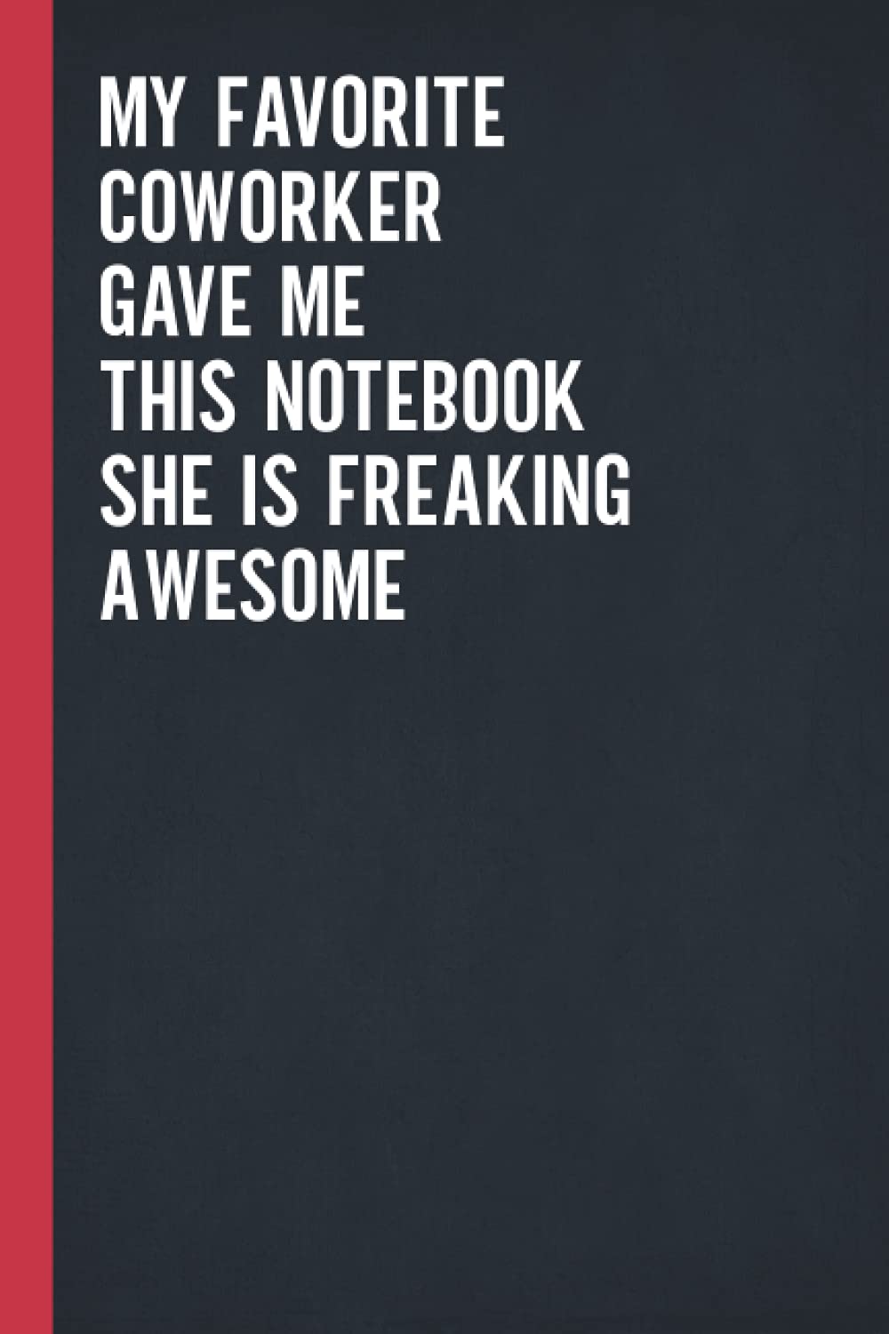 My Favorite Coworker Gave Me This Notebook She Is Freaking Awesome: Blank Lined Notebook Journal for Coworker, Friend, Colleague - Sarcastic Notebook for Work (Funny Office Journals)