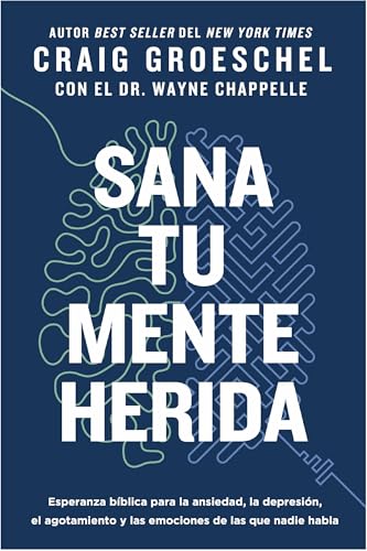 Sana tu mente herida: Esperanza bíblica para la ansiedad, la depresión, el agotamiento y las emociones de las que nadie habla