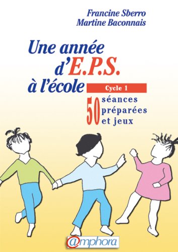 Télécharger Une année d'EPS à l'école : Cycle 1 (50 séances préparées et jeux) livre En ligne