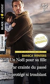Un Noël pour sa fille - Par crainte du passé - Un protégé si troublant: Les mystères de l'hiver : Trilogie inédite (Black Rose (500)) (French Edition)