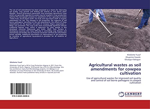 Agricultural wastes as soil amendments for cowpea cultivation: Use of agricultural wastes for improved soil quality and control of soil borne pathogens in cowpea cultivation