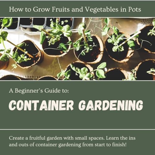How to Grow Fruits and Vegetables in Pots: A Beginner's Guide to Container Gardening