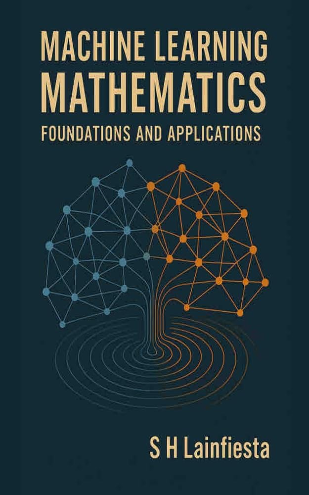 Machine Learning Mathematics - Foundations and Applications