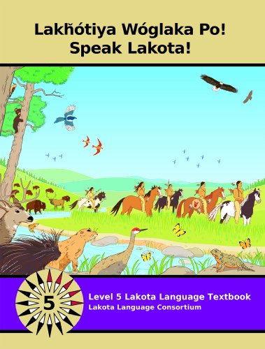 Lakhotiya Woglaka Po!: Speak Lakota! Level 5 Lakhotiya Woglaka Po!: Speak Lakota! Level 5