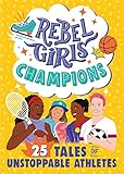 Rebel Girls Champions: 25 Tales of Unstoppable Athletes