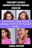 THE BEST LOVELY HAIRSTYLES FOR WOMEN OVER 70: The 50 Modern and Most Charming Hairstyles For Women Over 70 To Look Younger
