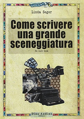 Come scrivere una grande sceneggiatura Come scrivere una grande sceneggiatura