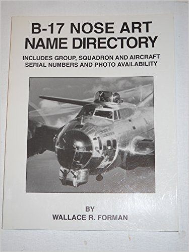 B-17 Nose Art Name Directory: includes Group, Squadron and Aircraft Serial Numbers and Photo Availability