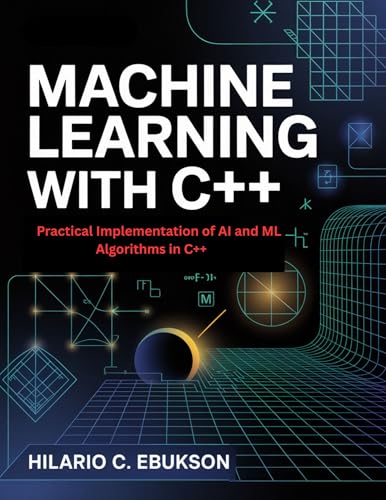  Machine Learning with C++: Practical Implementation of AI and ML Algorithms in C++ (English Edition)