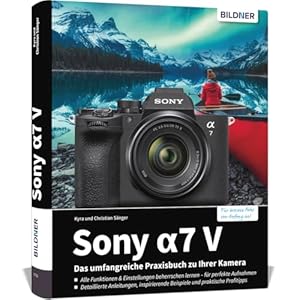 Sony A7 V - Das umfangreiche Praxisbuch zu Ihrer Kamera: Know-how und Tipps von Profifotografen, verständliche Anleitungen und praxisnahe Beispiele für perfekte Fotos und Videos