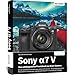 Sony A7 V - Das umfangreiche Praxisbuch zu Ihrer Kamera: Know-how und Tipps von Profifotografen, verständliche Anleitungen und praxisnahe Beispiele für perfekte Fotos und Videos