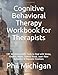 Cognitive Behavioral Therapy Workbook for Therapists: CBT Worksheet with Tools to Deal with Stress, Anxiety, Anger, Control Mood, Learn New Behaviors & Regulate Emotions