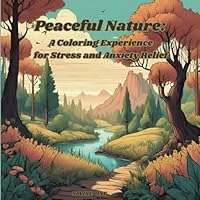 Peaceful Nature: A Coloring Experience for Stress and Anxiety Relief: A coloring book for Adults and Children B0DDC4MNK6 Book Cover