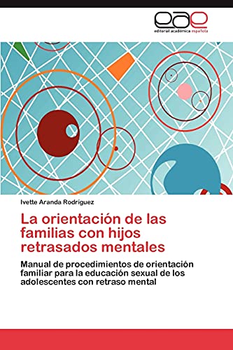 La orientación de las familias con hijos retrasados mentales: Manual de procedimientos de orientación familiar para la educación sexual de los adolescentes con retraso mental