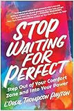 Stop Waiting for Perfect: Step Out of Your Comfort Zone and Into Your Power