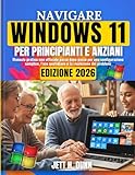 Navigare Windows 11 per Principianti e Anziani: Manuale pratico non ufficiale passo dopo passo per una configurazione semplice, l’uso quotidiano e la risoluzione dei problemi (Italian Edition)